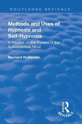 Revival: Methods and Uses of Hypnosis and Self Hypnosis (1928): A Treatise on the Powers of the Subconscious Mind