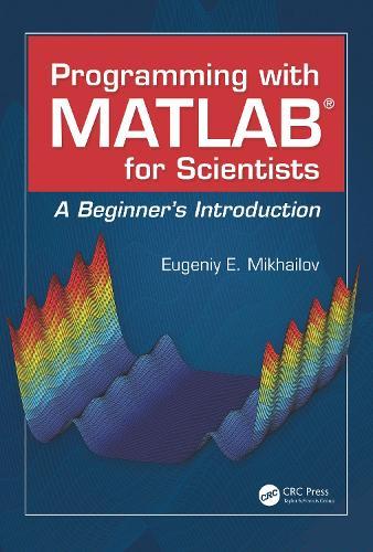 Programming with MATLAB for Scientists: A Beginner’s Introduction