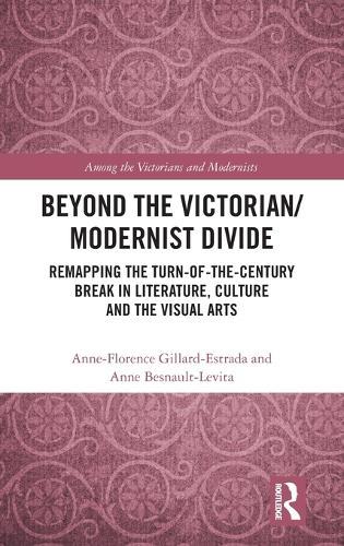 Beyond the Victorian/ Modernist Divide: Remapping the Turn-of-the-Century Break in Literature, Culture and the Visual Arts