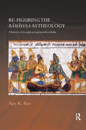 Re-figuring the Ramayana as Theology: A History of Reception in Premodern India