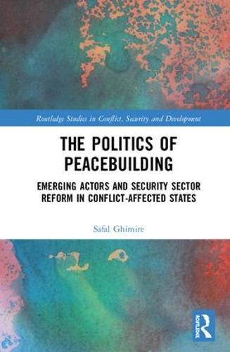 The Politics of Peacebuilding: Emerging Actors and Security Sector Reform in Conflict-affected States