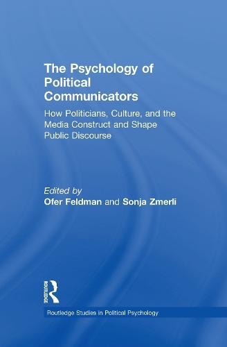 The Psychology of Political Communicators: How Politicians, Culture, and the Media Construct and Shape Public Discourse