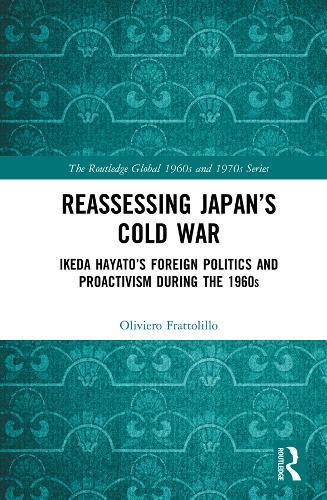 Reassessing Japan’s Cold War: Ikeda Hayato's Foreign Politics and Proactivism During the 1960s