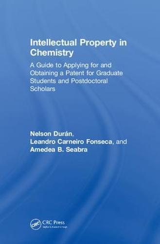 Intellectual Property in Chemistry: A Guide to Applying for and Obtaining a Patent for Graduate Students and Postdoctoral Scholars