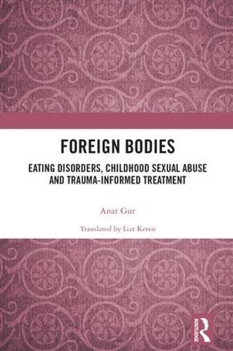 Foreign Bodies: Eating Disorders, Childhood Sexual Abuse, and Trauma-Informed Treatment