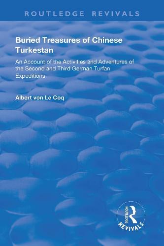 Buried Treasures of Chinese Turkestan: An Account of the Activities and Adventures of the Second and Third German Turfan Expeditions