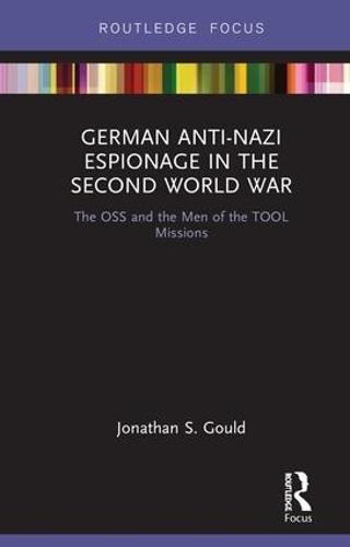 German Anti-Nazi Espionage in the Second World War: The OSS and the Men of the TOOL Missions