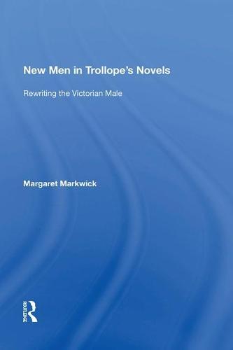 New Men in Trollope's Novels: Rewriting the Victorian Male