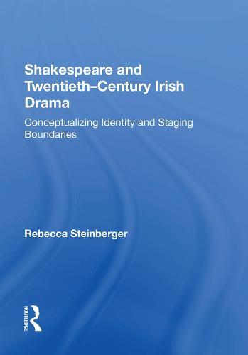 Shakespeare and Twentieth-Century Irish Drama: Conceptualizing Identity and Staging Boundaries