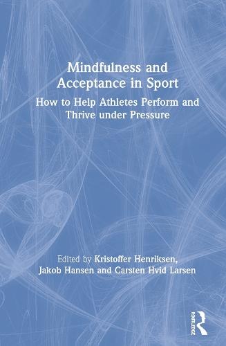 Mindfulness and Acceptance in Sport: How to Help Athletes Perform and Thrive under Pressure