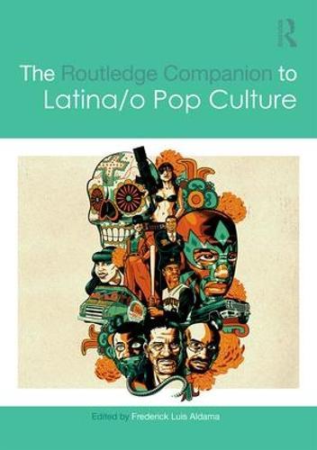The Routledge Companion to Latina/o Popular Culture