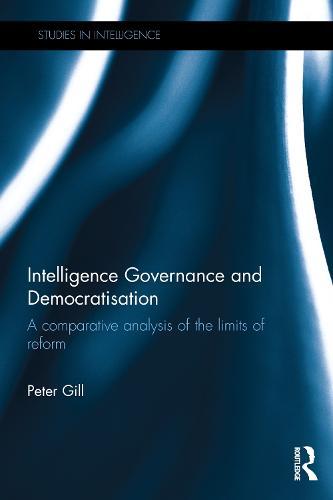 Intelligence Governance and Democratisation: A comparative analysis of the limits of reform