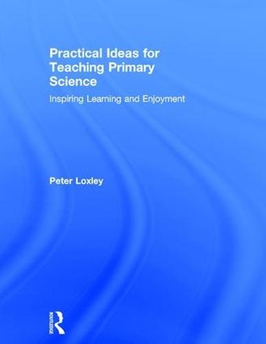 Practical Ideas for Teaching Primary Science: Inspiring Learning and Enjoyment
