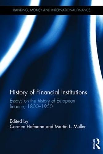 History of Financial Institutions: Essays on the history of European finance, 1800–1950
