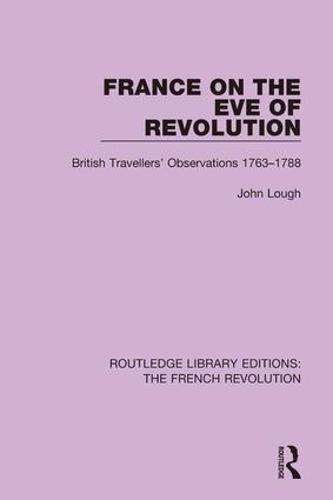 France on the Eve of Revolution: British Travellers' Observations 1763-1788
