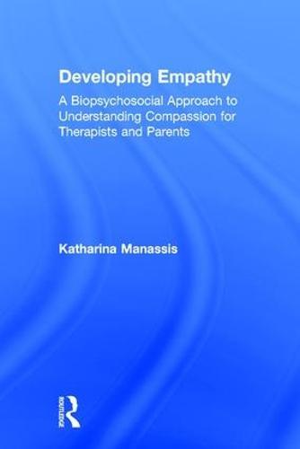 Developing Empathy: A Biopsychosocial Approach to Understanding Compassion for Therapists and Parents
