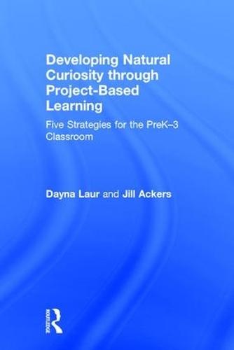 Developing Natural Curiosity through Project-Based Learning: Five Strategies for the PreK–3 Classroom
