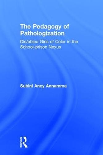 The Pedagogy of Pathologization: Dis/abled Girls of Color in the School-prison Nexus