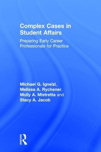 Complex Cases in Student Affairs: Preparing Early Career Professionals for Practice