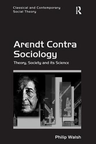 Arendt Contra Sociology: Theory, Society and its Science
