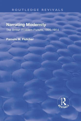 Narrating Modernity: The British Problem Picture, 1895-1914: The British Problem Picture, 1895-1914