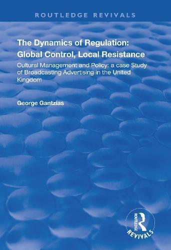 The Dynamics of Regulation: Global Control, Local Resistance: Cultural Management and Policy: a case study of broadcasting advertising in the United Kingdom