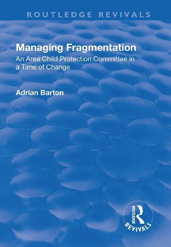 Managing Fragmentation: An Area Child Protection Committee in a Time of Change