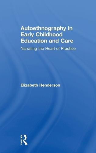 Autoethnography in Early Childhood Education and Care: Narrating the Heart of Practice