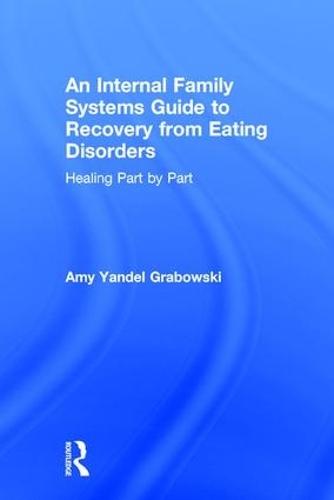 An Internal Family Systems Guide to Recovery from Eating Disorders: Healing Part by Part