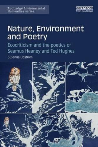 Nature, Environment and Poetry: Ecocriticism and the poetics of Seamus Heaney and Ted Hughes