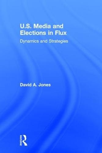U.S. Media and Elections in Flux: Dynamics and Strategies