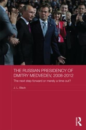 The Russian Presidency of Dmitry Medvedev, 2008-2012: The Next Step Forward or Merely a Time Out?