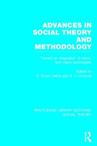 Advances in Social Theory and Methodology (RLE Social Theory): Toward an Integration of Micro- and Macro-Sociologies