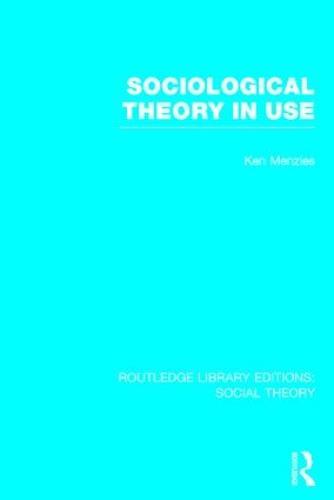 Sociological Theory in Use (RLE Social Theory)