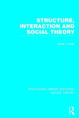 Structure, Interaction and Social Theory (RLE Social Theory)