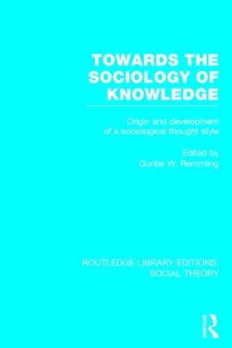 Towards the Sociology of Knowledge (RLE Social Theory): Origin and Development of a Sociological Thought Style