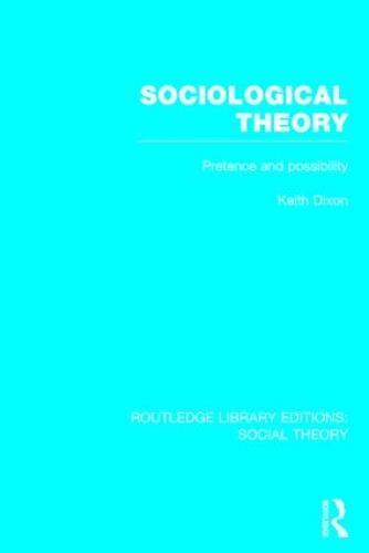 Sociological Theory (RLE Social Theory): Pretence and Possibility