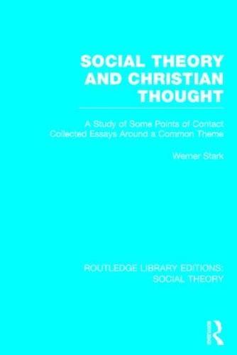 Social Theory and Christian Thought (RLE Social Theory): A study of some points of contact. Collected essays around a central theme