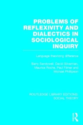 Problems of Reflexivity and Dialectics in Sociological Inquiry (RLE Social Theory): Language Theorizing Difference