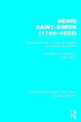 Henri Saint-Simon, (1760-1825) (RLE Social Theory): Selected Writings on Science, Industry and Social Organisation