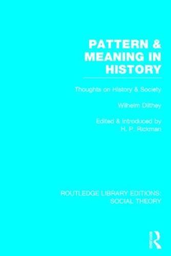Pattern and Meaning in History (RLE Social Theory): Wilhelm Dilthey's Thoughts on History and Society