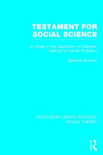 Testament for Social Science (RLE Social Theory): An Essay in the Application of Scientific Method to Human Problems