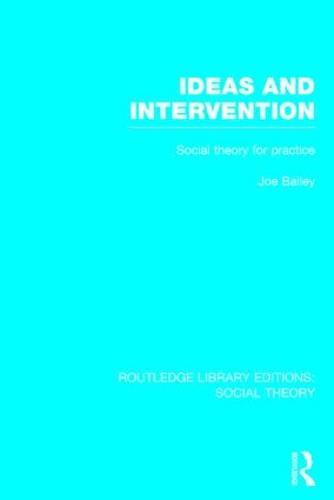 Ideas and Intervention (RLE Social Theory): Social Theory for Practice
