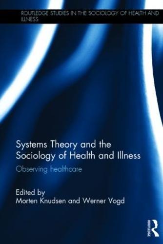 Systems Theory and the Sociology of Health and Illness: Observing Healthcare