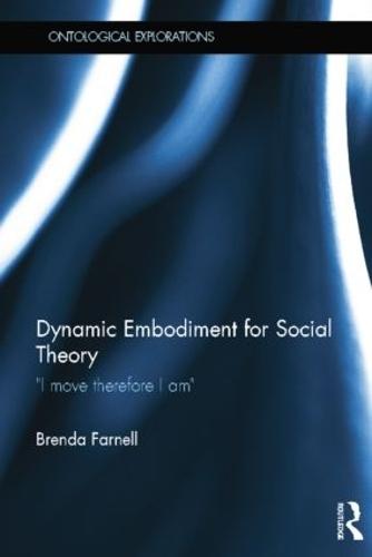 Dynamic Embodiment for Social Theory: I move therefore I am