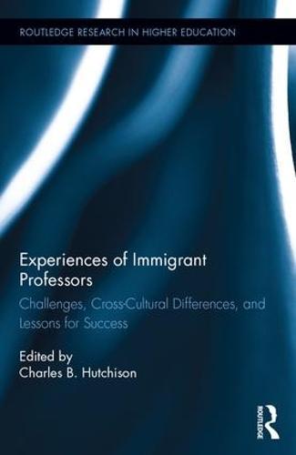 Experiences of Immigrant Professors: Challenges, Cross-Cultural Differences, and Lessons for Success