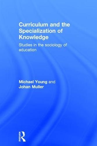 Curriculum and the Specialization of Knowledge: Studies in the sociology of education