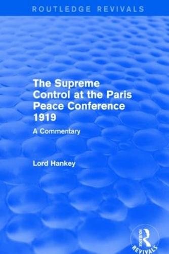 The Supreme Control at the Paris Peace Conference 1919 (Routledge Revivals): A Commentary