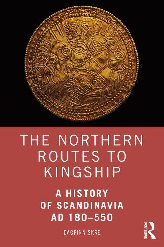 The Northern Routes to Kingship: A History of Scandinavia AD 180–550