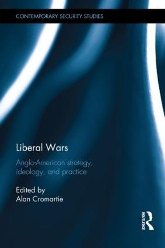 Liberal Wars: Anglo-American Strategy, Ideology and Practice